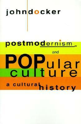 Postmodernism and Popular Culture: A Cultural History by John Docker