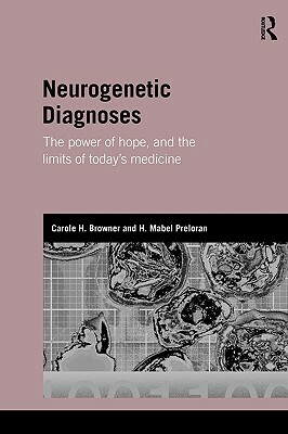 Neurogenetic Diagnoses: The Power of Hope and the Limits of Today's Medicine by Carole H. Browner, H. Mabel Preloran
