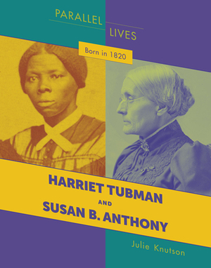 Born in 1820: Harriet Tubman and Susan B. Anthony by Julie Knutson