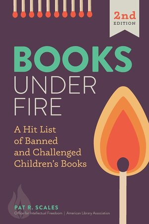 Books under Fire: A Hit List of Banned and Challenged Children's Books by Pat R. Scales