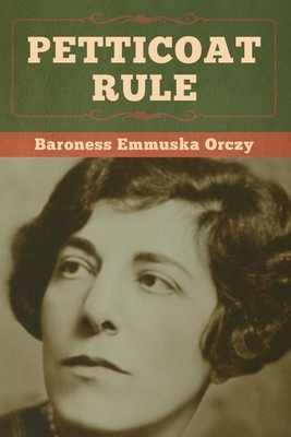 Petticoat Rule by Baroness Orczy