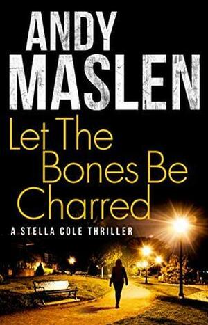 Let The Bones Be Charred by Andy Maslen