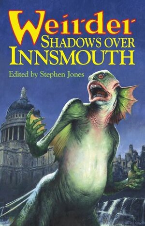 Weirder Shadows Over Innsmouth by Reggie Oliver, Conrad Williams, Brian Lumley, Adrian Cole, John Glasby, Kim Newman, Brian Hodge, Ramsey Campbell, Stephen Jones, Simon Kurt Unsworth, Caitlín R. Kiernan, August Derleth, H.P. Lovecraft, Angela Slatter, Michael Marshall Smith