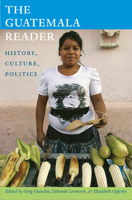 The Guatemala Reader: History, Culture, Politics by 