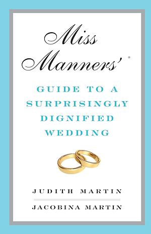 Miss Manners' Guide to a Surprisingly Dignified Wedding by Judith Martin, Jacobina Martin