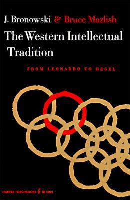 The Western Intellectual Tradition: From Leonardo to Hegel by Bruce Mazlish, Jacob Bronowski