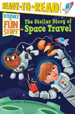 The Stellar Story of Space Travel: Ready-to-Read Level 3 by Patricia Lakin, Patricia Lakin, Scott Burroughs