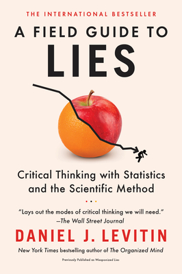 A Field Guide to Lies: Critical Thinking with Statistics and the Scientific Method by Daniel J. Levitin