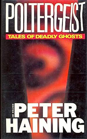 Poltergeist: Tales of Deadly Ghosts by Peter Haining