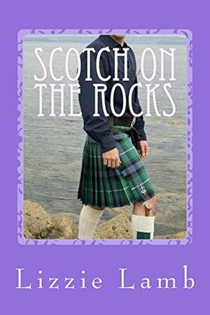 Scotch on the Rocks: A contemporary romance set in the highlands of Scotland by Lizzie Lamb