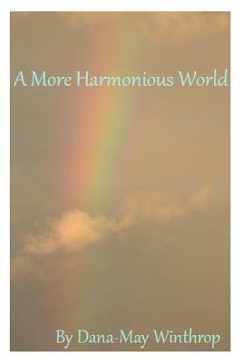 A More Harmonious World by Dana-May Winthrop