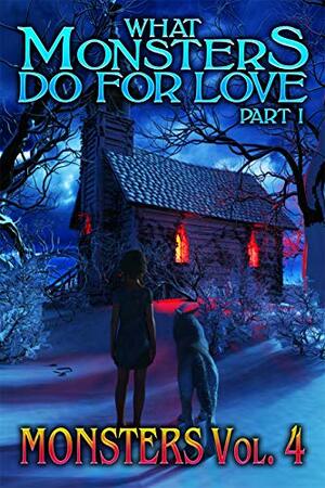 What Monsters Do For Love: Volume One by J.R. Hamantaschen, R.C. Bowman, Ariana Ferrante, Alanna Robertson-Webb, Gabriel Barbaro, Tim Jeffreys, Gabriel Grobler, Scotty Milder, Ken Goldman, W.H. Gilbert, Jeff Seeman, Shannon Felton, Trevor Newton, Jeremy Megargee