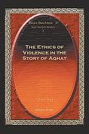 The Ethics of Violence in the Story of Aqhat by Chloe Sun