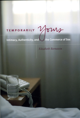 Temporarily Yours: Intimacy, Authenticity, and the Commerce of Sex by Elizabeth Bernstein