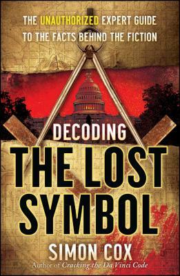 Decoding the Lost Symbol: The Unauthorized Expert Guide to the Facts Behind the Fiction by Simon Cox