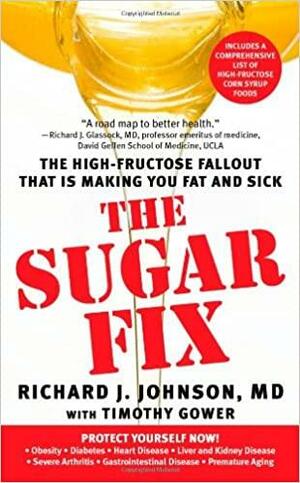 The Sugar Fix: The High-Fructose Fallout That Is Making You Fat a by Richard J. Johnson, Timothy Gower