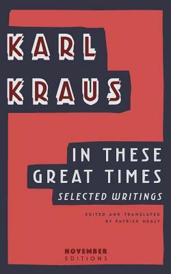 In These Great Times: A Karl Kraus Reader by Karl Kraus, Harry Zohn