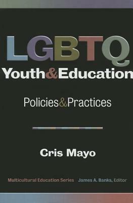 LGBTQ Youth and Education: Policies and Practices by Cris Mayo