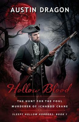Hollow Blood (Sleepy Hollow Horrors, Book 1): The Hunt For the Foul Murderer of Ichabod Crane by Austin Dragon