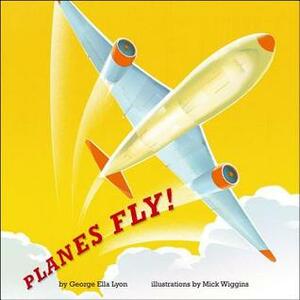 Planes Fly! by George Ella Lyon, Mick Wiggins