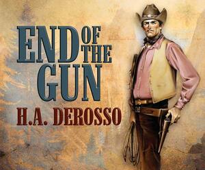 End of the Gun by H. a. Derosso
