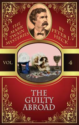 The Guilty Abroad: The Mark Twain Mysteries #4 by Peter J. Heck