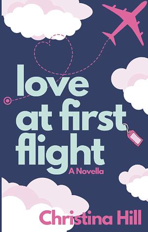 Love at First Flight: A Romantic Comedy by Christina Hill