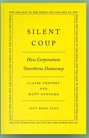 Silent Coup by Claire Provost, Matt Kennard