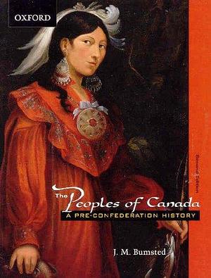 The Peoples of Canada: A Pre-Confederation History, Volume 1 by J. M. Bumsted