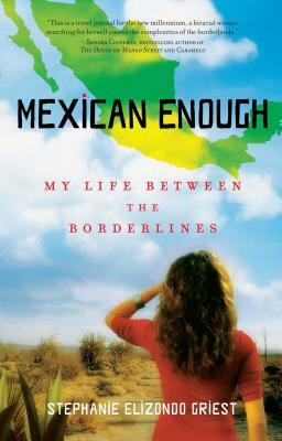 Mexican Enough: My Life Between the Borderlines by Stephanie Elizondo Griest