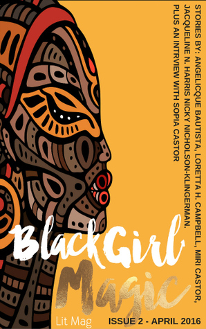 Black Girl Magic Lit Mag Issue 2 by Loretta H. Campbell, Nicky Nicholson-Klingerman, Miri Castor, Jacqueline Nicole Harris, Kenesha Williams, Angelicque Bautista