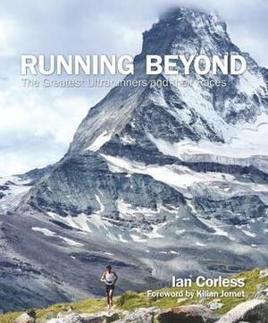 Running Beyond: The Greatest Ultrarunners and their Races by Kilian Jornet, Ian Corless