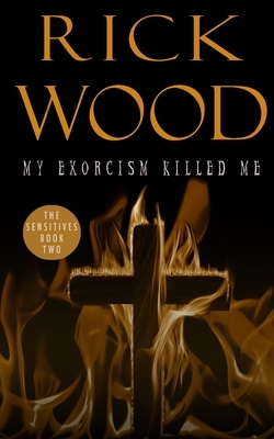 My Exorcism Killed Me by Rick Wood