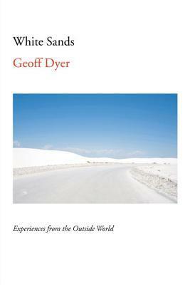 White Sands: Experiences from the Outside World by Geoff Dyer