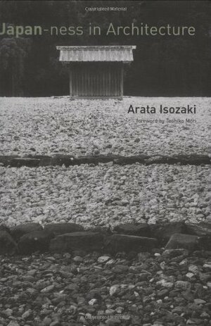 Japan-Ness in Architecture by Arata Isozaki, Toshiko Mori, David B. Stewart
