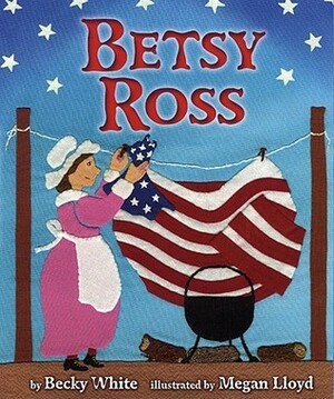 Betsy Ross by Megan Lloyd, Becky White