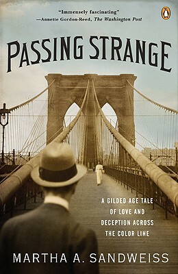 Passing Strange: A Gilded Age Tale of Love and Deception Across the Color Line by Martha A. Sandweiss