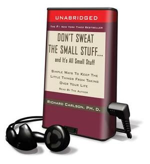 Don't Sweat the Small Stuff...and It's All Small Stuff: Simple Ways to Keep the Little Things from Taking Over Your Life by Richard Carlson