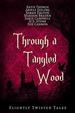 Through a Tangled Wood by Marijon Braden, Zoe Cannon, Katie French, Dee Ernst, Jamie Campbell, H.S. Stone, Sarah Dalton, Ariele Sieling