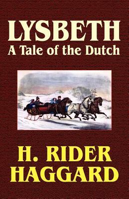 Lysbeth: A Tale of the Dutch by H. Haggard