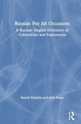 Russian for All Occasions: A Russian-English Dictionary of Collocations and Expressions by John Dunn, Shamil Khairov