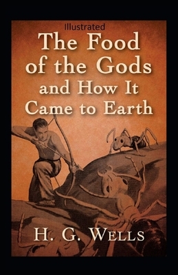 The Food of the Gods and How It Came to Earth Illustrated by H.G. Wells