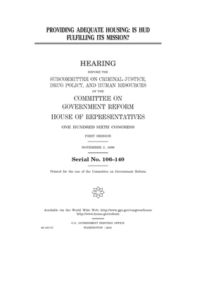 Providing adequate housing: is HUD fulfilling its mission? by United S. Congress, Committee on Government Reform (house), United States House of Representatives