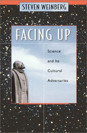 Facing Up: Science and Its Cultural Adversaries by Steven Weinberg