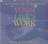 Your Life's Work: The Ultimate Anti-Career Guide by Rick Jarow