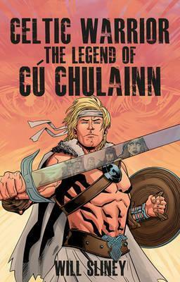 Celtic Warrior: The Legend of Cú Chulainn by Will Sliney