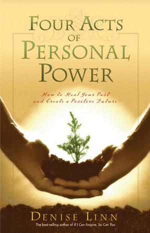 Four Acts of Personal Power: How to Heal Your Past and Create a Positive Future by Denise Linn