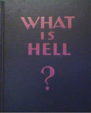 What Is Hell? by Warwick Deeping, Annie Besant, Abbot Butler, Irwin Edman, G. Hay Morgan, F.W. Norwood, James Moffatt, William Ralph Inge, Oliver Lodge, Sheila Kaye-Smith, W. E. Orchard, James Edward Cowell Welldon