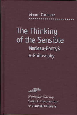 The Thinking of the Sensible: Merleau-Ponty's A-Philosophy by Mauro Carbone