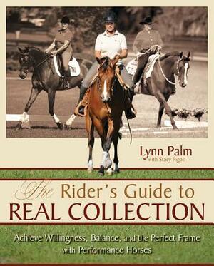 The Rider's Guide to Real Collection: Achieve Willingness, Balance and the Perfect Frame with Performance Horses by Stacy Pigott, Lynn Palm